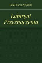 Okładka - Labirynt Przeznaczenia - Rafał Piekarski