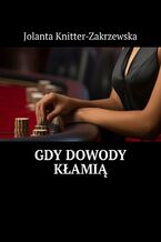 Okładka - Gdy dowody kłamią - Jolanta Knitter-Zakrzewska