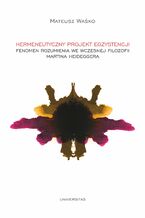 Hermeneutyczny projekt egzystencji. Fenomen rozumienia we wczesnej filozofii Martina Heideggera