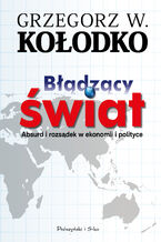 Okładka - Błądzący świat. Absurd i rozsądek w ekonomii i polityce - Grzegorz W. Kołodko