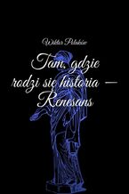 Tam, gdzie rodzi się historia - Renesans