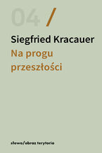 Okładka - Na progu przeszłości. Eseje o fotografii - Siegfried Kracauer