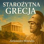 Starożytna Grecja. Dawne dzieje kolebki europejskiej cywilizacji