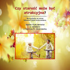 Okładka - Czy starość może być atrakcyjna? - Joanna Plak-Warecka, Paulina M. Wiśniewska
