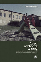 Okładka - Dzieci odchodzą w ciszy. Sprawa Kamilka z Częstochowy - Bartosz Wojsa