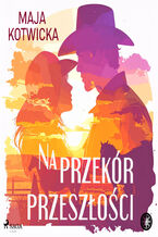 Okładka - Na przekór przeszłości - Maja Kotwicka