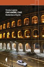 Okładka - Ciao amore, ciao. Morderstwo w Rzymie - Nicola Lagioia