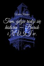 Okładka - Tam, gdzie rodzi się historia -- Barok i XVII w - Wiktor Polaków