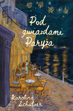 Okładka - Pod gwiazdami Paryża - Karolina Schützer