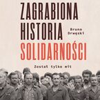 Okładka - Zagrabiona historia Solidarności. Został tylko mit - Bruno Drwęski