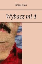 Okładka - Wybacz mi. Część 4 - Karol Kłos