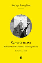 Okładka - Czwarty miecz. Historia Abimaela Guzmána i Świetlistego Szlaku - Santiago Roncagliolo