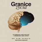 Granice życia. Co współczesna nauka mówi nam o świadomości, życiu i śmierci
