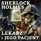 Sherlock Holmes. Lekarz i jego pacjent
