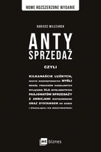 Okładka - Antysprzedaż. czyli kilkanaście luźnych, niczym nieskrępowanych myśli wokół procesów handlowych, wyłącznie dla inteligentnych pasjonatów sprzedaży z ambicjami mistrzowskimi oraz dystansem do siebie i otaczającej ich rzeczywistości - Dariusz Milczarek