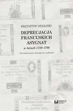 Okładka - Deprecjacja francuskich asygnat w latach 1789-1796. Uwarunkowania ekonomiczno-społeczne - Krzysztof Andrzej Derejski