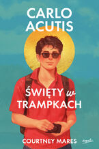 Okładka - Carlo Acutis. Święty w trampkach - Courtney Mares