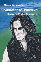 Okładka - Samotność Janosika. Biografia Marka Perepeczki - Marek Szymański