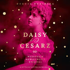 Okładka - Daisy i cesarz. Wszystkie namiętności księżnej - Dorota Ponińska
