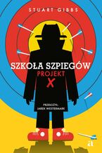 Okładka - Szkoła szpiegów. Projekt X - Stuart Gibbs, Mariusz Andryszczyk
