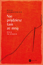 Okładka - Nie pójdziesz tam ze mną. Życie po stracie - Nula Stankiewicz