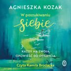 Okładka - W poszukiwaniu siebie. Każdy ma swoją opowieść do odkrycia - Agnieszka Kozak