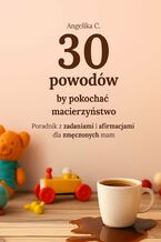 30 powodów by pokochać macierzyństwo