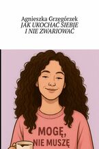 Okładka - JAK UKOCHAĆ SIEBIE I NIE ZWARIOWAĆ - Agnieszka Grzegórzek