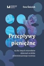 Okładka - Przepływy pieniężne na tle innych mierników dokonań w dobie zrównoważonego rozwoju - Ewa Śnieżek