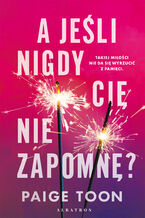 Okładka - A JEŚLI NIGDY CIĘ NIE ZAPOMNĘ? - Paige Toon