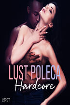 Okładka - LUST poleca: Hardcore  opowiadania erotyczne - B. J. Hermansson, Elena Lund, Alicia Luz, SheWolf, Annah Viki M., Catrina Curant