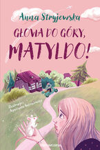 Okładka - Głowa do góry, Matyldo! - Anna Stryjewska