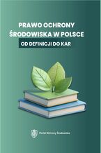 Okładka - Książka: Prawo ochrony środowiska w Polsce - od definicji do kar - Praca zbiorowa
