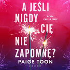 Okładka - A JEŚLI NIGDY CIĘ NIE ZAPOMNĘ? - Paige Toon