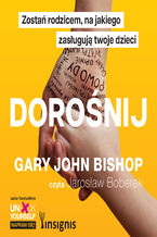 Okładka - Dorośnij. Zostań rodzicem, na jakiego zasługują twoje dzieci - Gary John Bishop