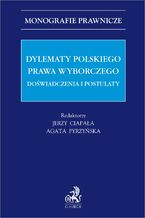 Okładka - Dylematy polskiego prawa wyborczego. Doświadczenia i postulaty - Jerzy Ciapała prof. US, Agata Pyrzyńska, Andrzej Bałaban