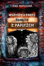 Okładka - Wszystko przez zdjęcie z papieżem - Ewa Mathiasz