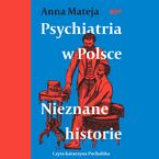 Okładka - Psychiatria w Polsce. Nieznane historie - Anna Mateja