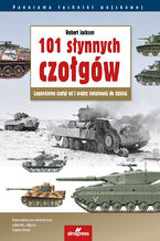Okładka - 101 słynnych czołgów. Legendarne czołgi od I wojny światowej do dzisiaj - Robert Jackson