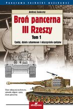 Okładka - Broń pancerna III Rzeszy (Tom 1). Broń pancerna III Rzeszy. Czołgi, działa szturmowe i niszczyciele czołgów - Andrzej Zasieczny