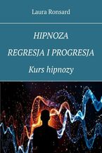 Okładka - Hipnoza, regresja i progresja. Kurs hipnozy - Laura Ronsard