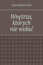Okładka - Wnętrza, których nie widać - Anna Subiel-Fałat