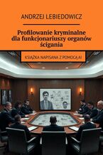 Okładka - Profilowanie kryminalne dla funkcjonariuszy organów ścigania - Andrzej Lebiedowicz
