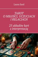 Tarot o miłości, uczuciach i relacjach. 25 układów kart z interpretacją