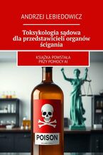 Okładka - Toksykologia sądowa dla przedstawicieli organów ścigania - Andrzej Lebiedowicz