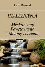 Okładka - Uzależnienia. Mechanizmy Powstawania i Metody Leczenia - Laura Ronsard
