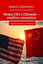 Okładka - Wojna USA z Chinami - możliwy scenariusz - Andrzej Lebiedowicz