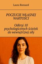 Okładka - Poczucie własnej wartości. Odkryj 10 psychologicznych ścieżek do wewnętrznej siły - Laura Ronsard