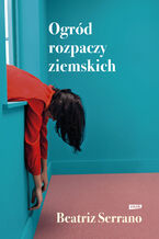 Okładka - Ogród rozpaczy ziemskich - Beatriz Serrano