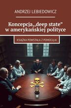 Okładka - Koncepcja "deep state" w amerykańskiej polityce - Andrzej Lebiedowicz